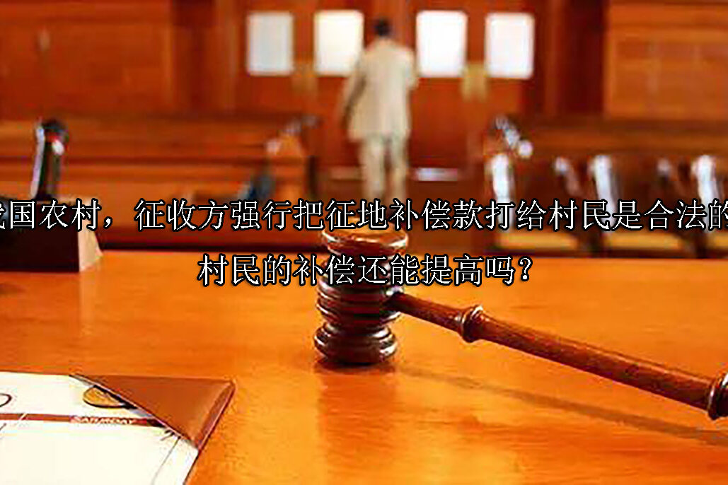 1701842267-在我国农村,征收方强行把征地补偿款打给村民是合法的