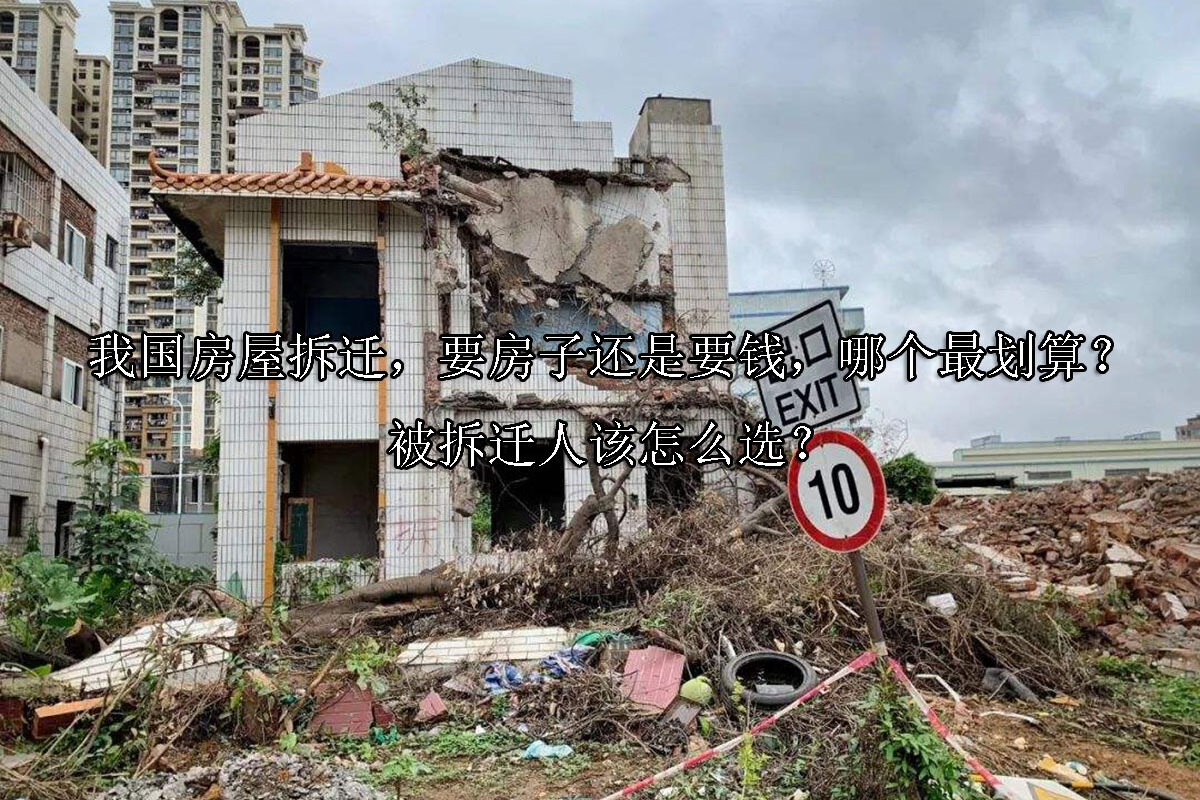 1702877305-我国房屋拆迁,要房子还是要钱,哪个最划算