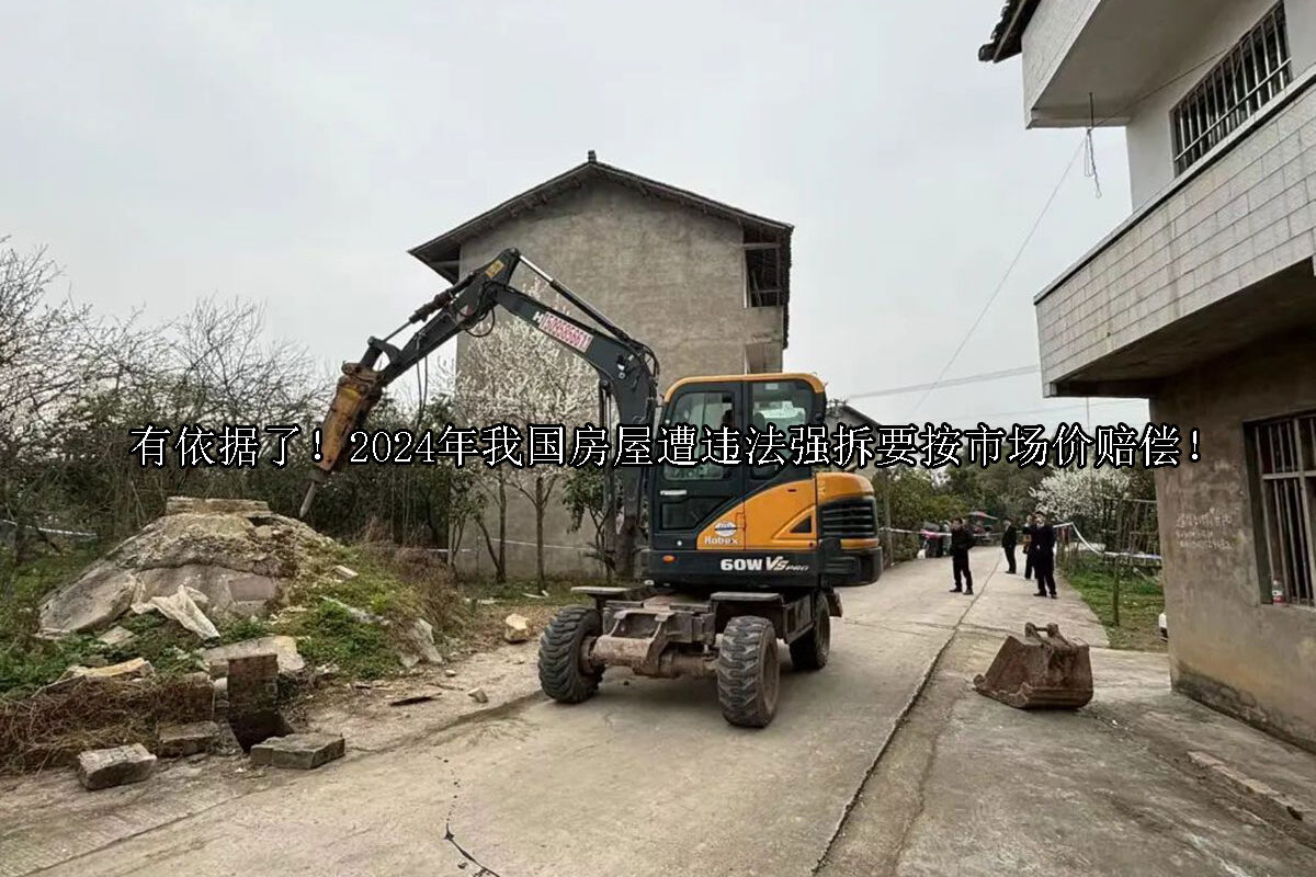 1712639328-有依据了!2024年我国房屋遭违法强拆要按市场价赔偿