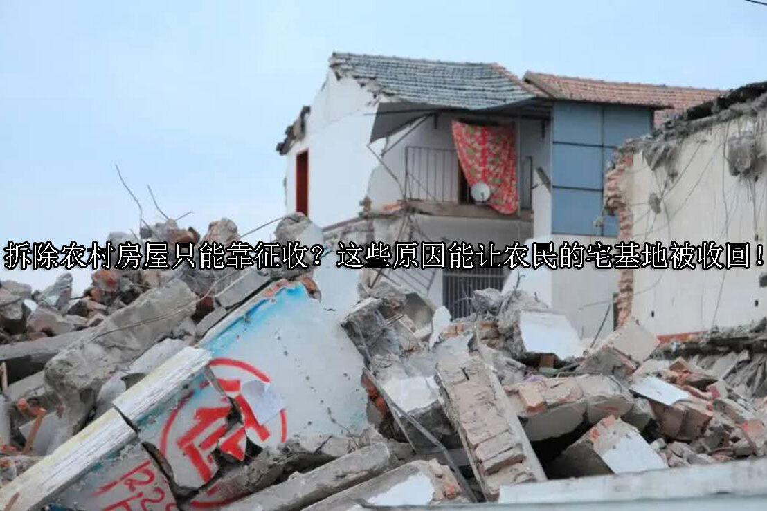 1715744542-拆除农村房屋只能靠征收?这些原因能让农民的宅基地被收回!