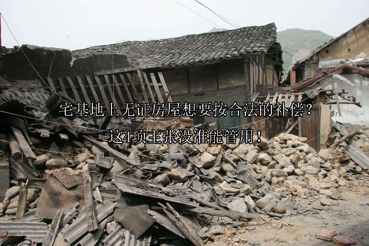 1716441485-宅基地上无证房屋想要按合法的补偿?这4项主张没准能管用!