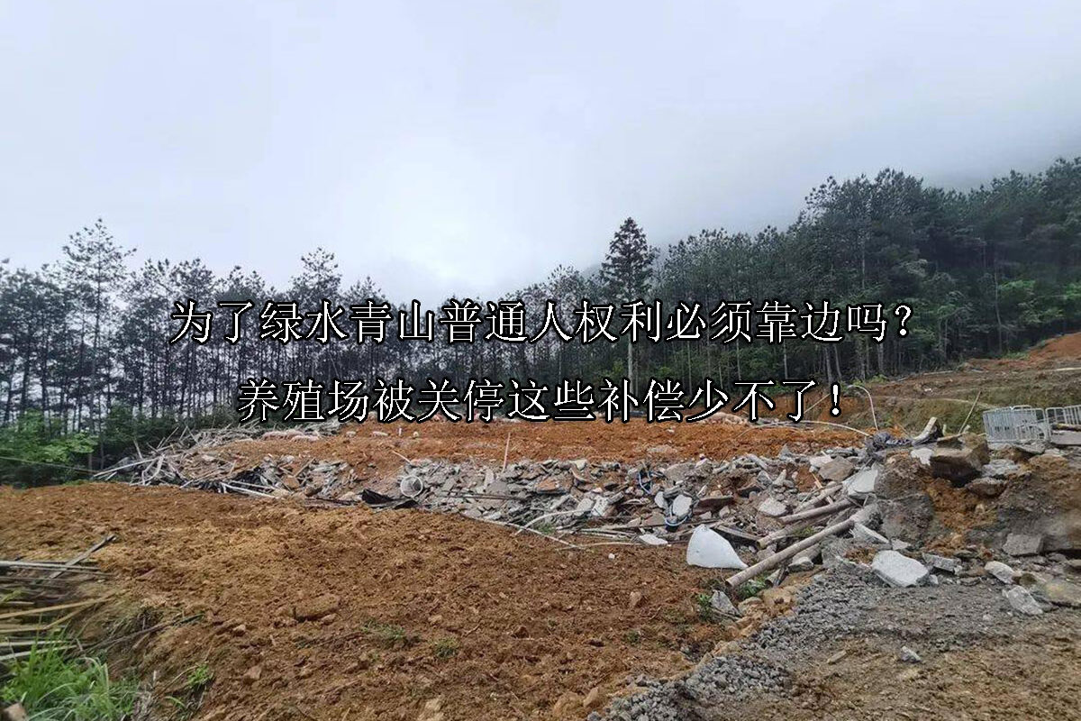 1718594073-为了绿水青山普通人权利必须靠边吗?养殖场被关停这些补偿少不了!