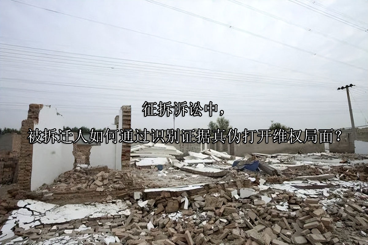 1721359782-征拆诉讼中,被拆迁人如何通过识别证据真伪打开维权局面