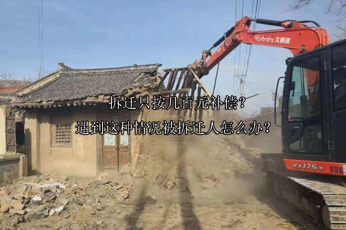 1722825808-拆迁只按几百元补偿?遇到这种情况被拆迁人怎么办?