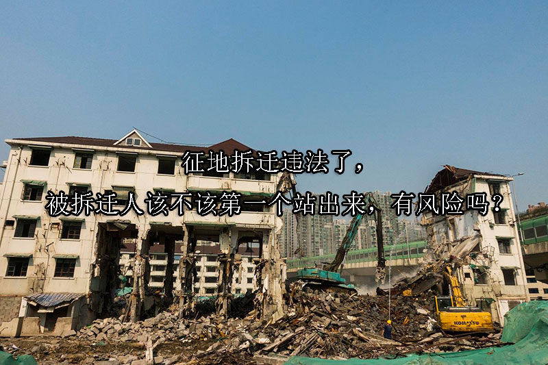 1724033581-征地拆迁违法了,被拆迁人该不该第一个站出来,有风险吗?