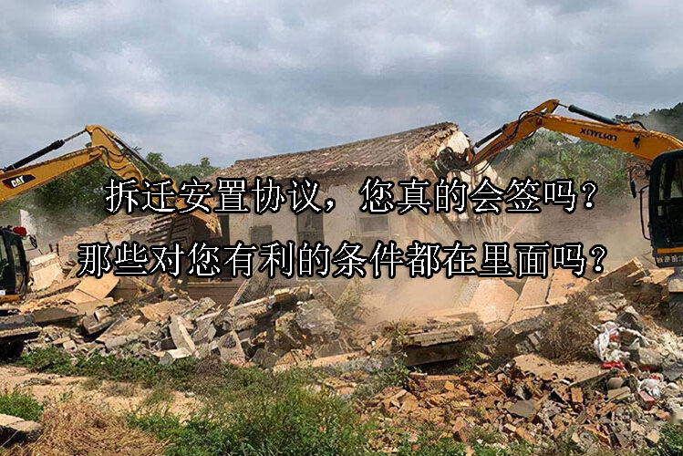 1724639411-拆迁安置协议,您真的会签吗?那些对您有利的条件都在里面吗?