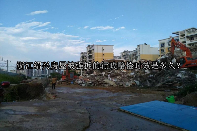 1732069588-房屋被强拆的行政赔偿时效是多久?