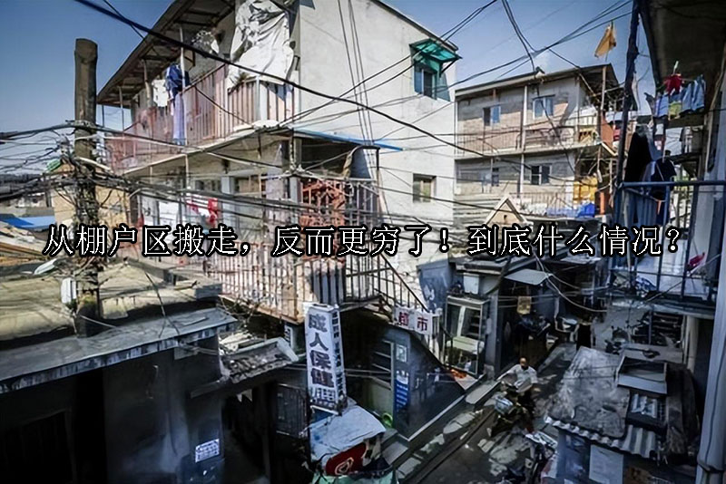 1734575215-从棚户区搬走,反而更穷了!到底什么情况?