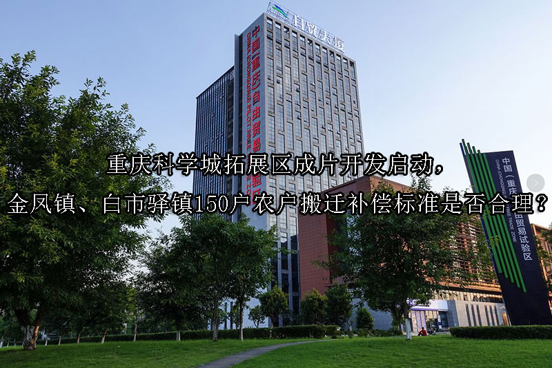 1740969716-重庆科学城拓展区成片开发启动,金凤镇、白市驿镇150户农户搬迁补偿标准是否合理?