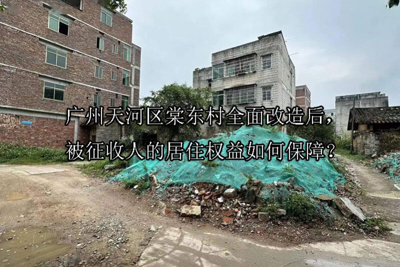 1741746574-广州天河区棠东村全面改造后,被征收人的居住权益如何保障?