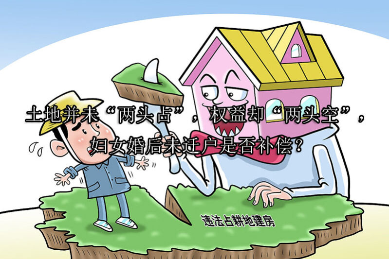 1745460775-土地并未“两头占”,权益却“两头空”,妇女婚后未迁户是否补偿?