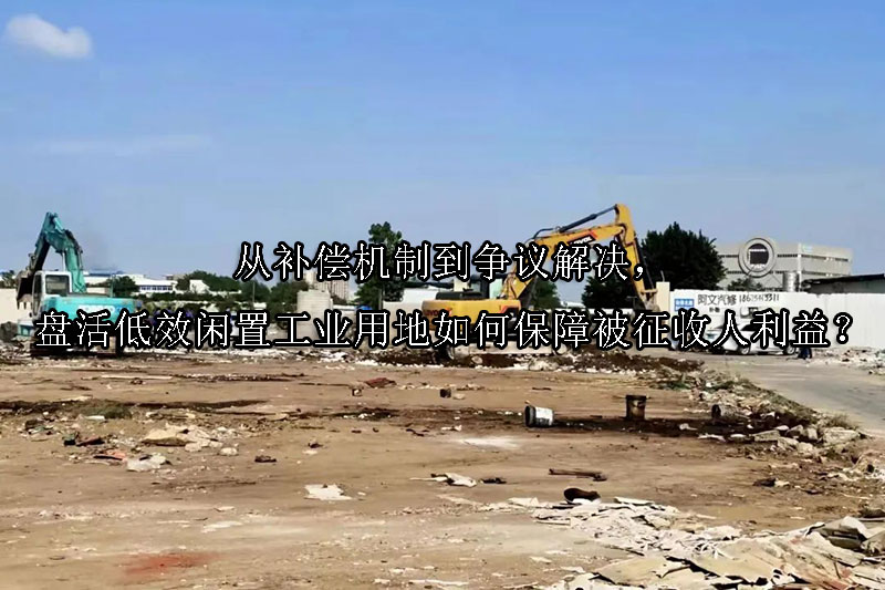 1745894870-从补偿机制到争议解决,盘活低效闲置工业用地如何保障被征收人利益?