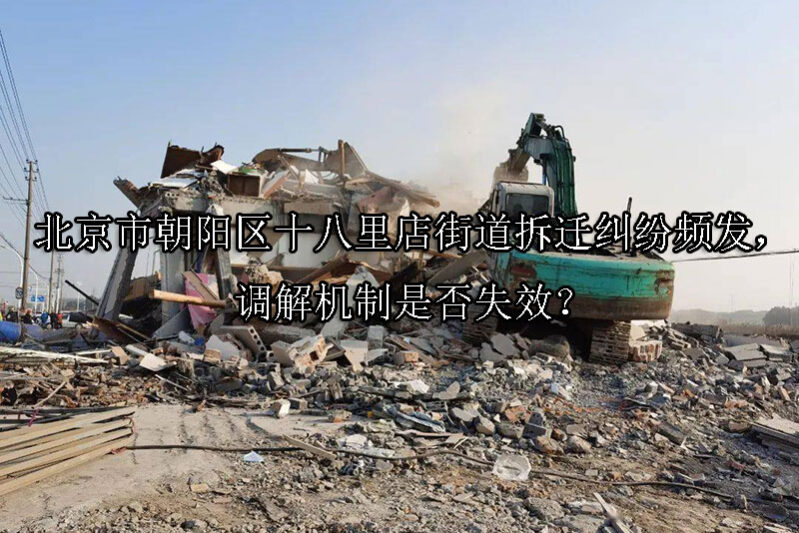 1747103519-北京市朝阳区十八里店街道拆迁纠纷频发,调解机制是否失效?