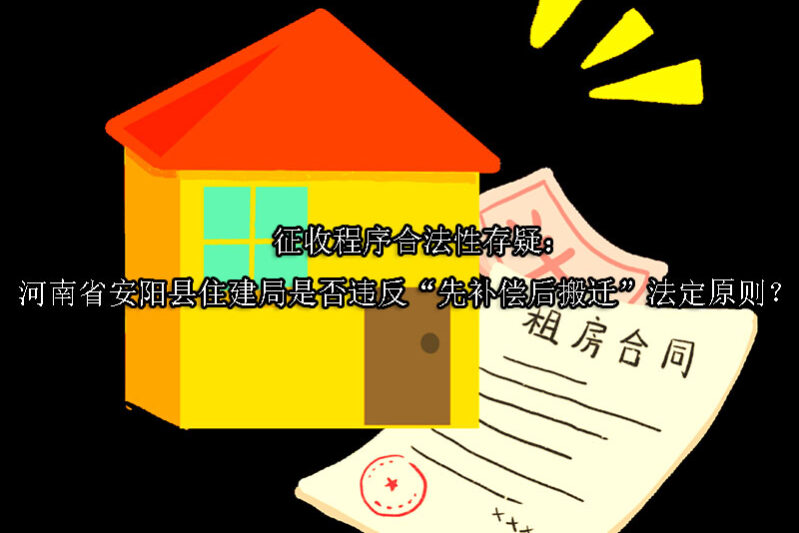 1747303821-征收程序合法性存疑:河南省安阳县住建局是否违反“先补偿后搬迁”法定原则?