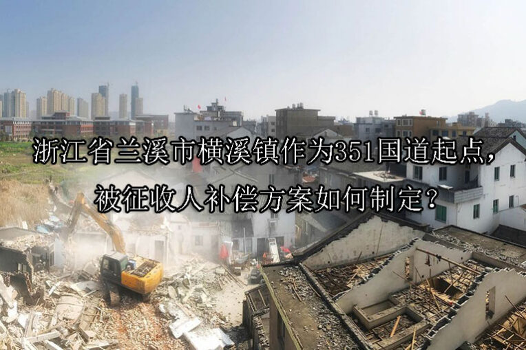 1747303839-浙江省兰溪市横溪镇作为351国道起点,被征收人补偿方案如何制定?