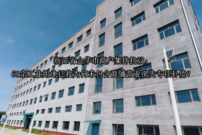 1747968392-浙江省金华市商户集体抗议:61宗工业用地征收为何未包含商铺营业损失专项补偿?