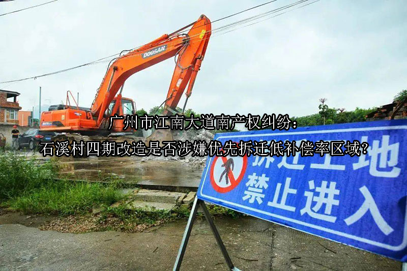 1747968432-广州市江南大道南产权纠纷:石溪村四期改造是否涉嫌优先拆迁低补偿率区域?