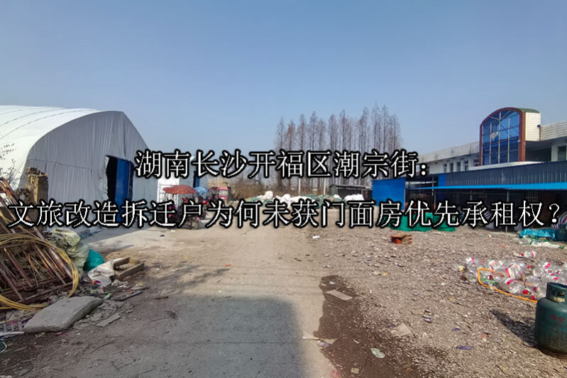 1749100480-湖南长沙开福区潮宗街:文旅改造拆迁户为何未获门面房优先承租权?