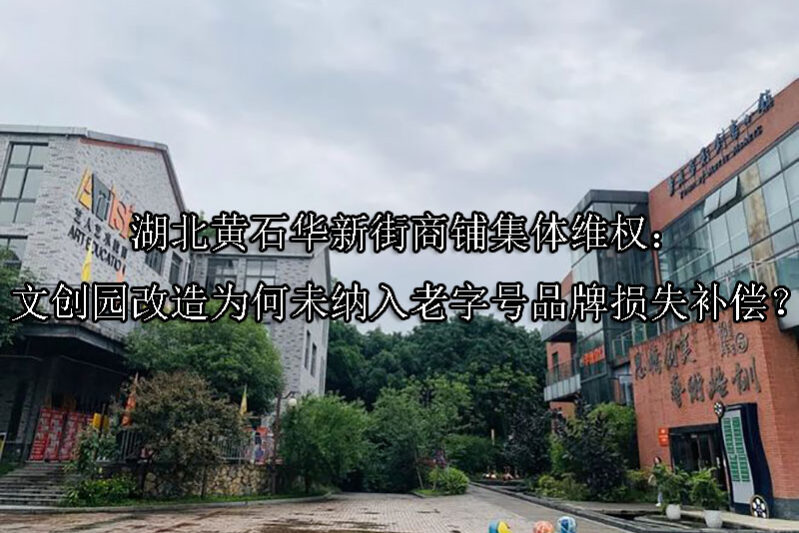 1749188799-湖北黄石华新街商铺集体维权:文创园改造为何未纳入老字号品牌损失补偿?