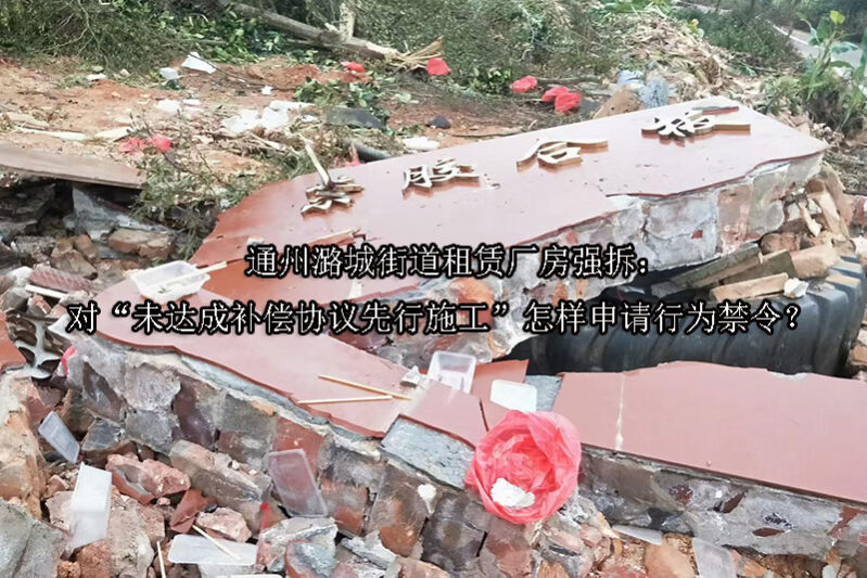 1749533647-通州潞城街道租赁厂房强拆:对“未达成补偿协议先行施工”怎样申请行为禁令?