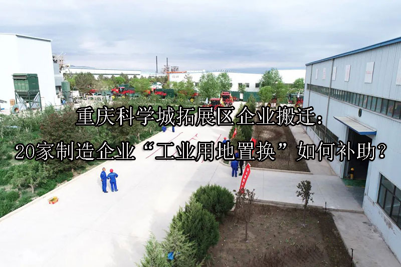 1749707150-重庆科学城拓展区企业搬迁:20家制造企业“工业用地置换”如何补助?